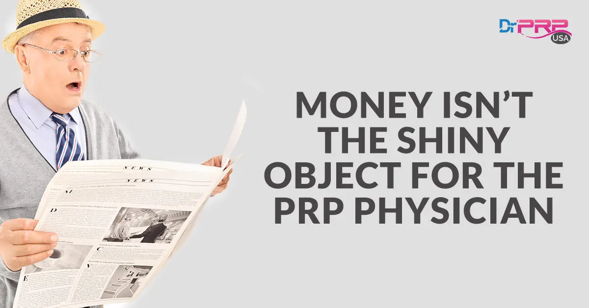 Money Isn't the Shiny Object for the PRP Physician
